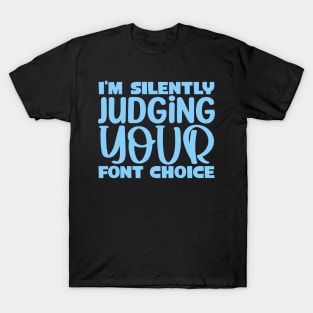 I'm silently judging your font choice T-Shirt